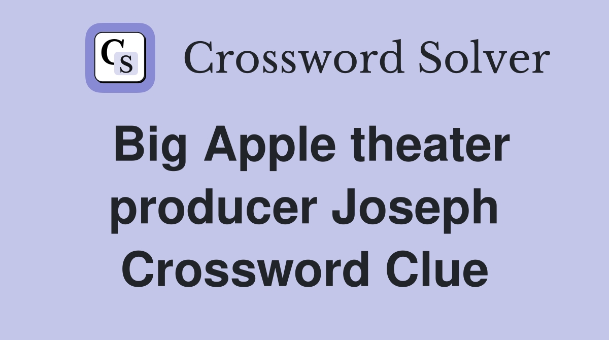 Big Apple theater producer Joseph Crossword Clue