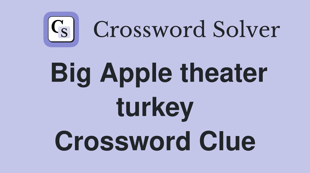Big Apple theater turkey Crossword Clue