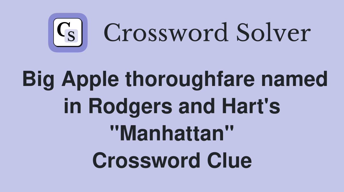 Big Apple thoroughfare named in Rodgers and Hart's "Manhattan" Crossword Clue