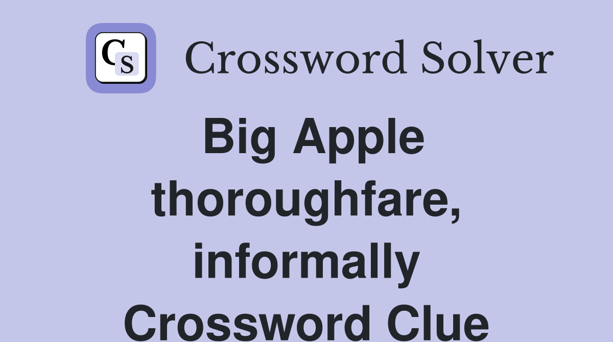 Big Apple thoroughfare, informally Crossword Clue