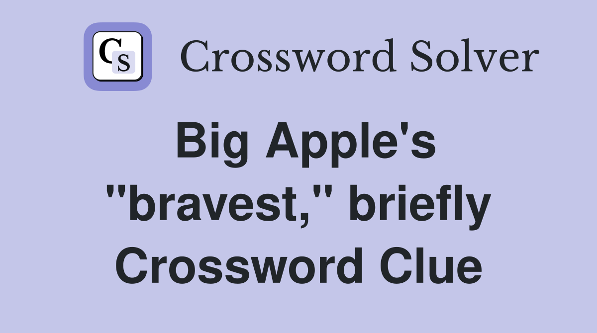 Big Apple's "bravest," briefly Crossword Clue