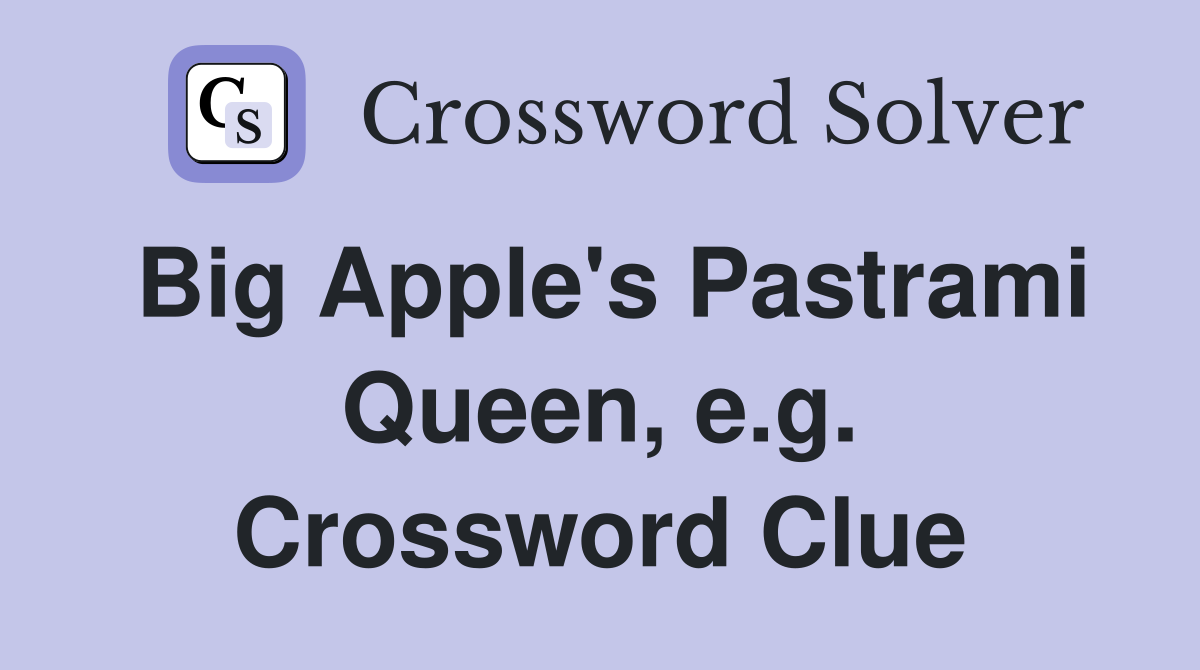 Big Apple's Pastrami Queen, e.g. Crossword Clue
