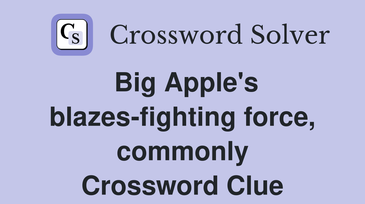 Big Apple's blazes-fighting force, commonly Crossword Clue
