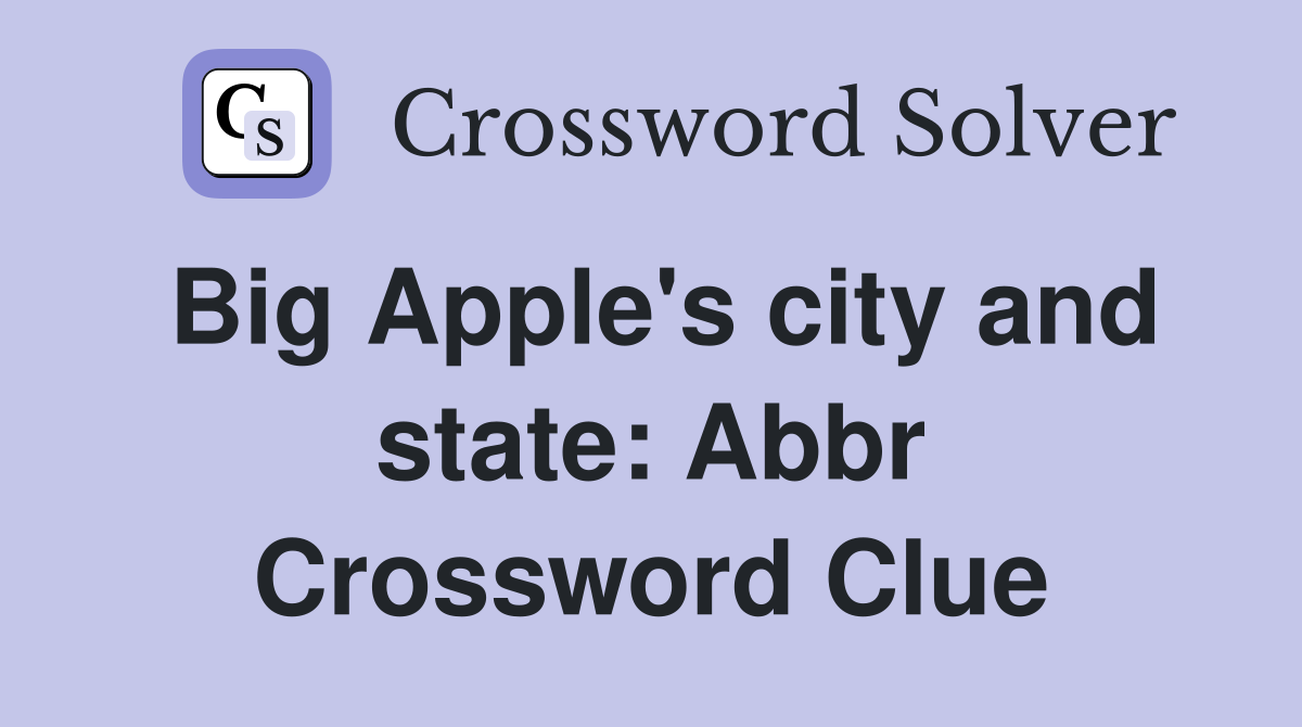 Big Apple's city and state: Abbr Crossword Clue
