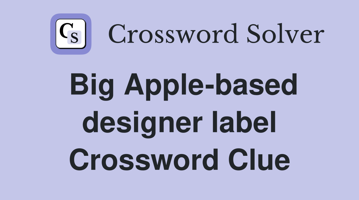Big Apple-based designer label Crossword Clue