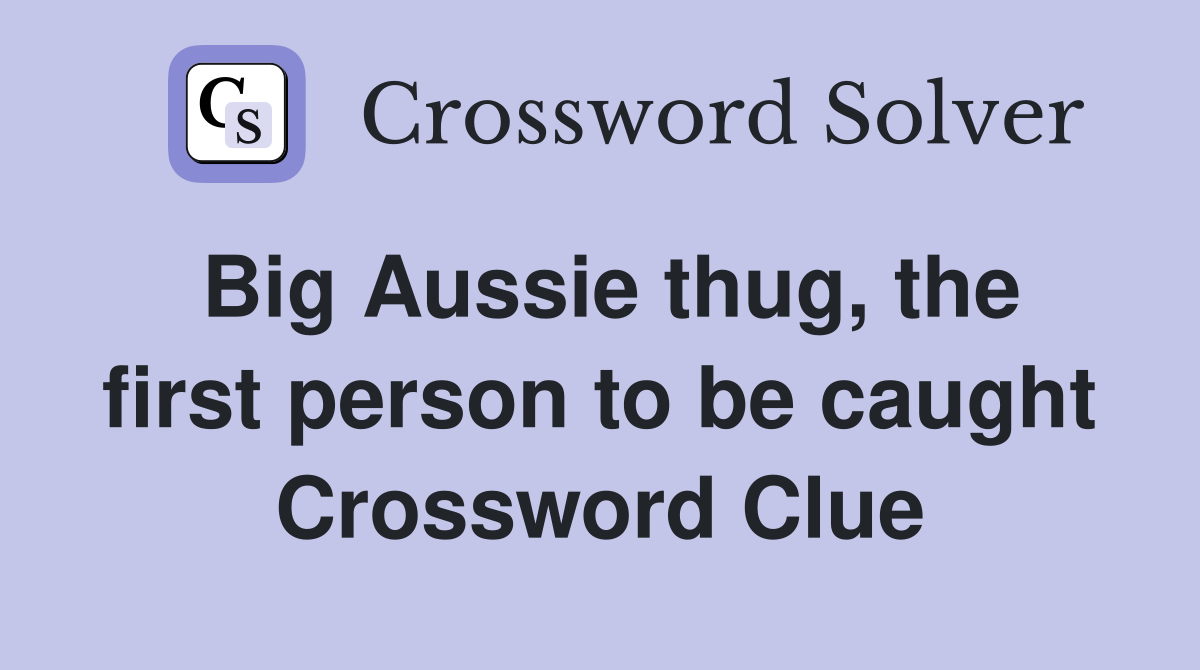 Big Aussie thug, the first person to be caught Crossword Clue