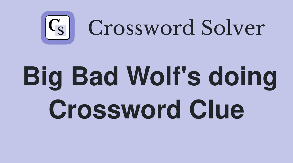 Big Bad Wolf's doing Crossword Clue