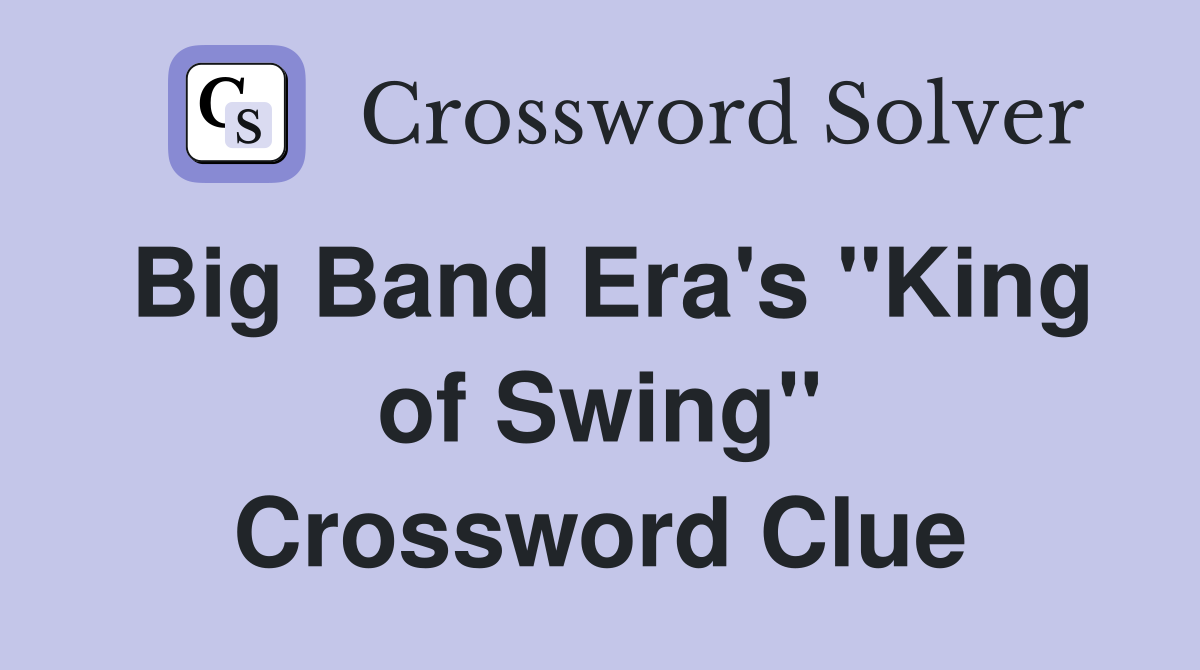 Big Band Era's ''King of Swing'' Crossword Clue
