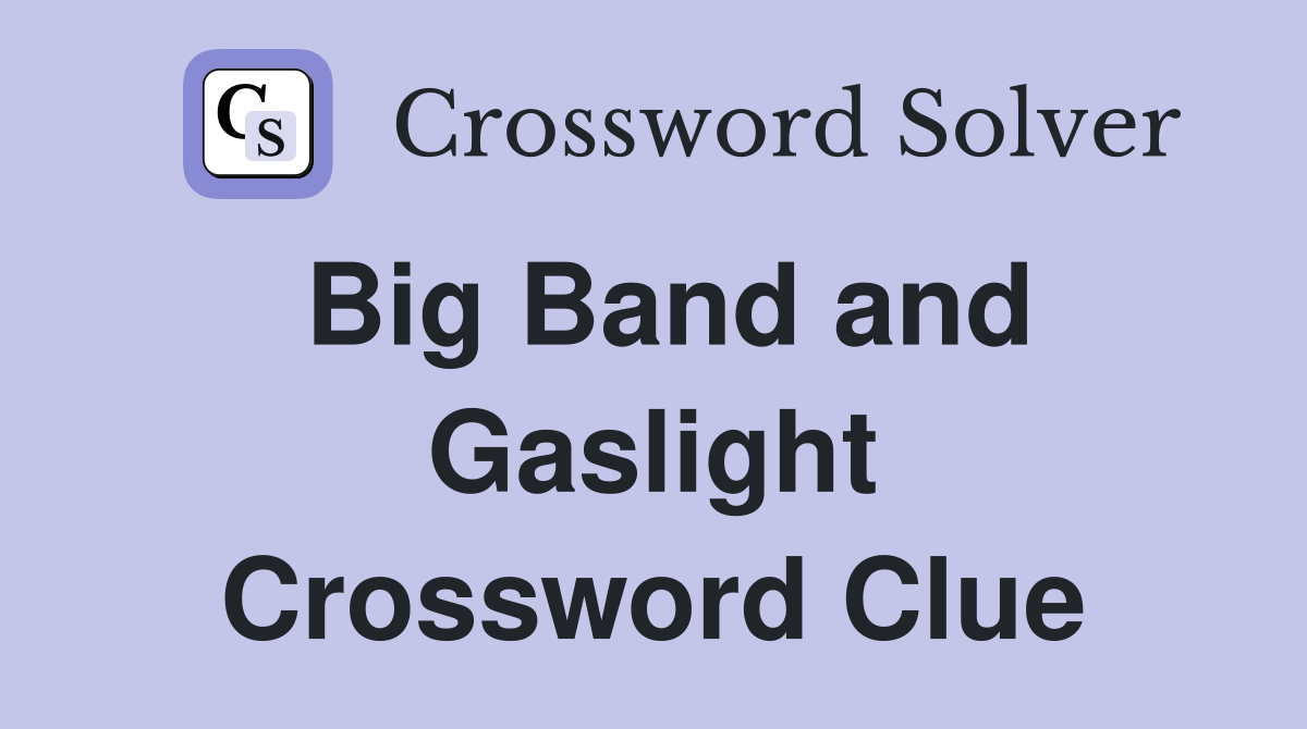 Big Band and Gaslight Crossword Clue