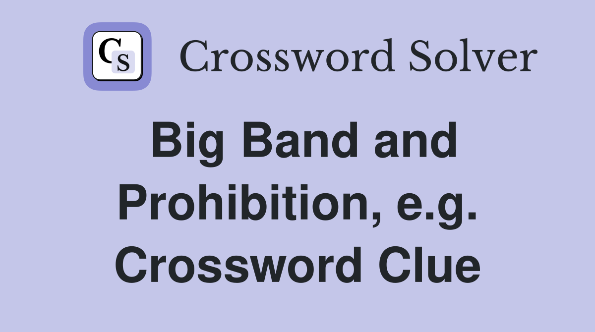 Big Band and Prohibition, e.g. Crossword Clue