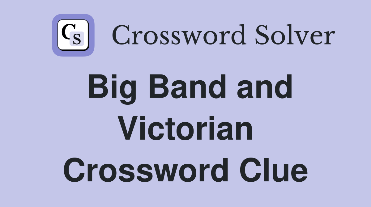 Big Band and Victorian Crossword Clue