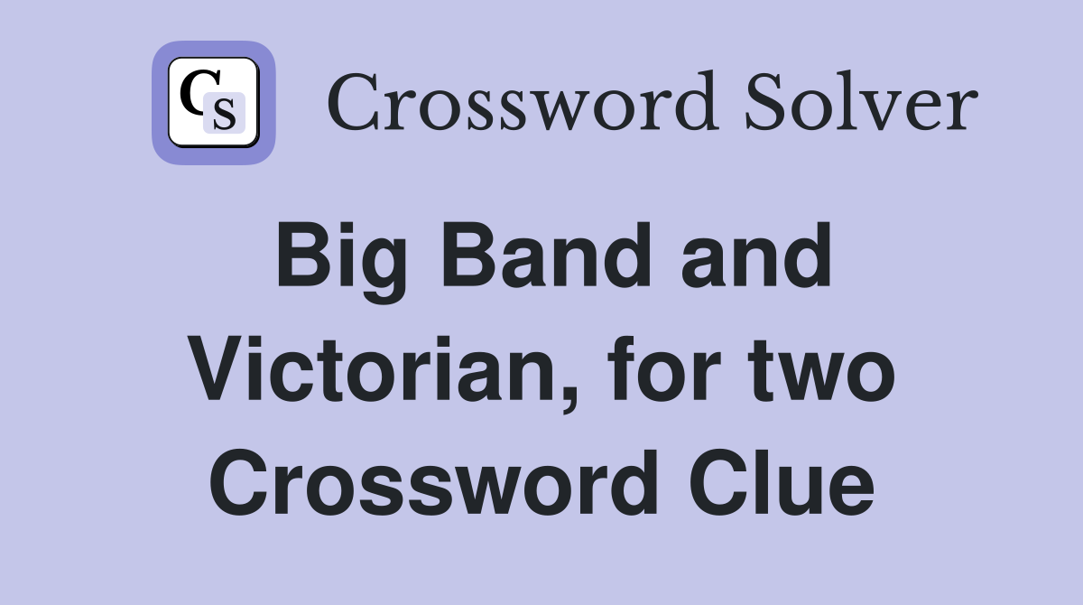 Big Band and Victorian, for two Crossword Clue