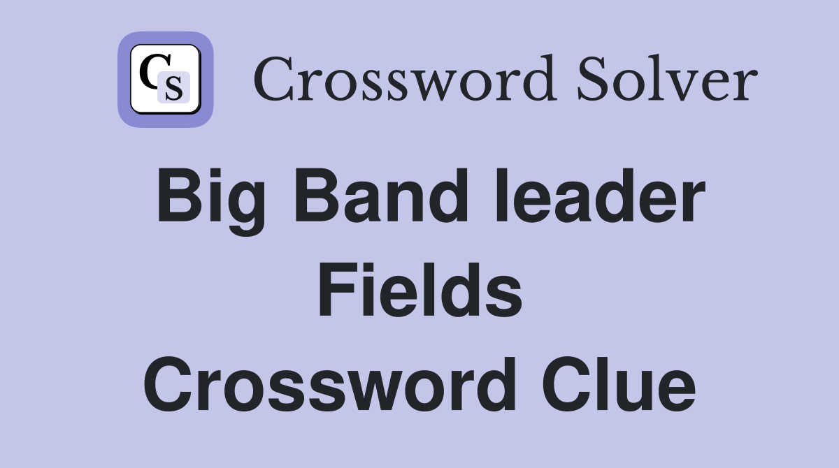 Big Band leader Fields Crossword Clue