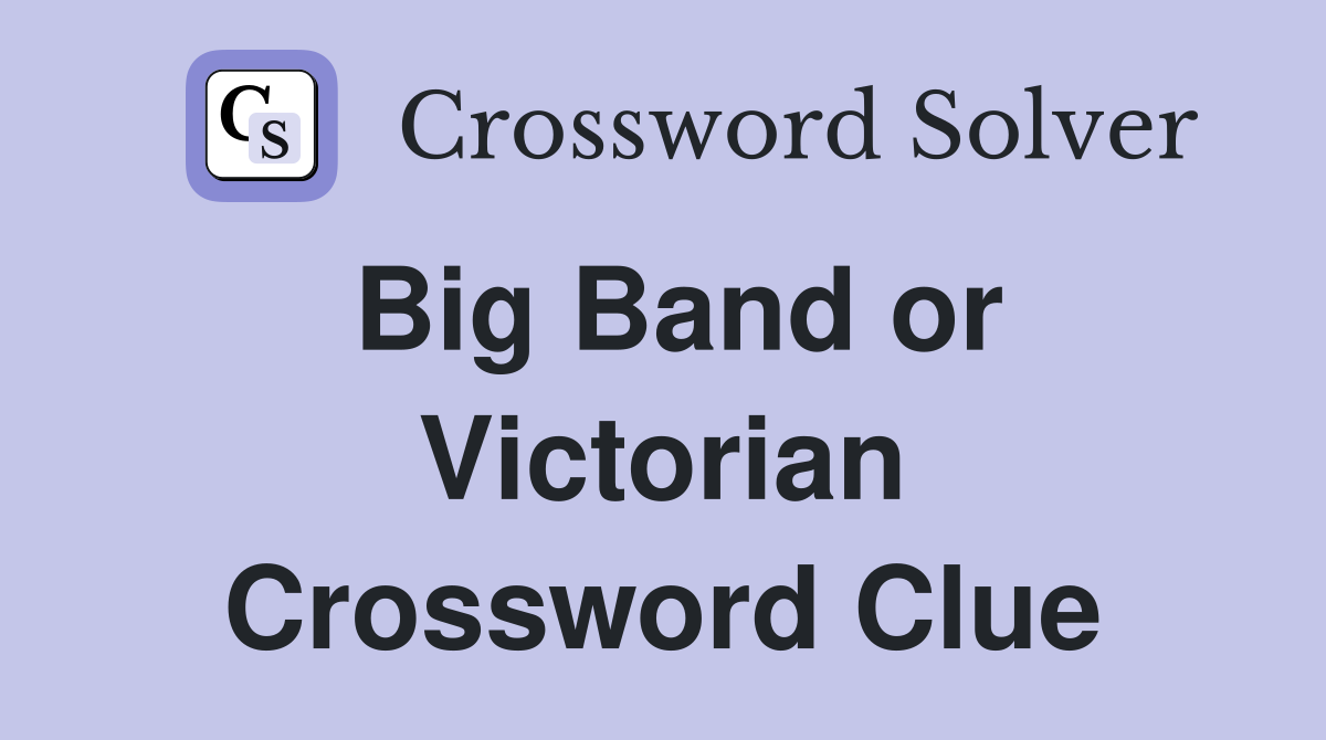 Big Band or Victorian Crossword Clue