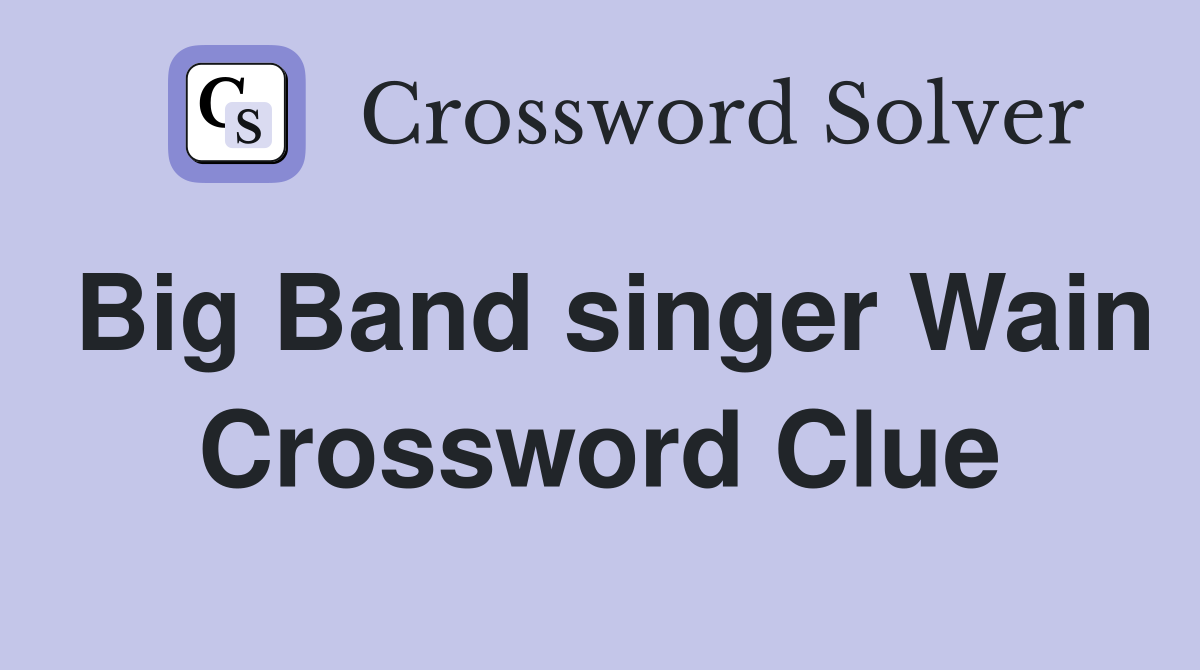 Big Band singer Wain Crossword Clue