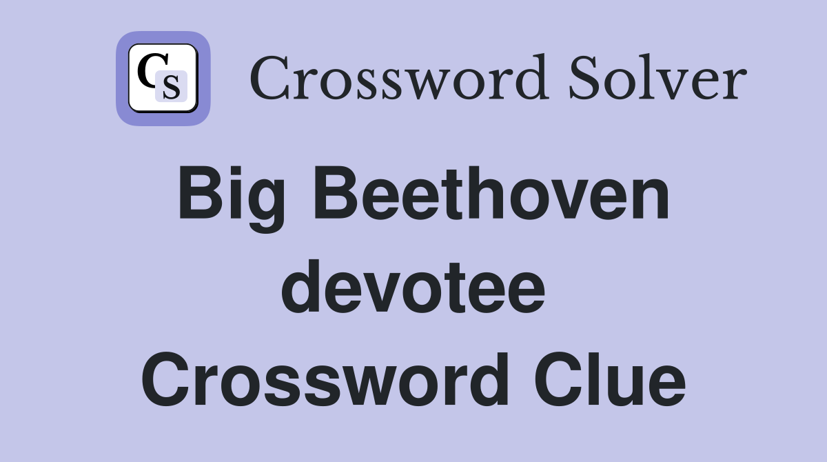 Big Beethoven devotee Crossword Clue