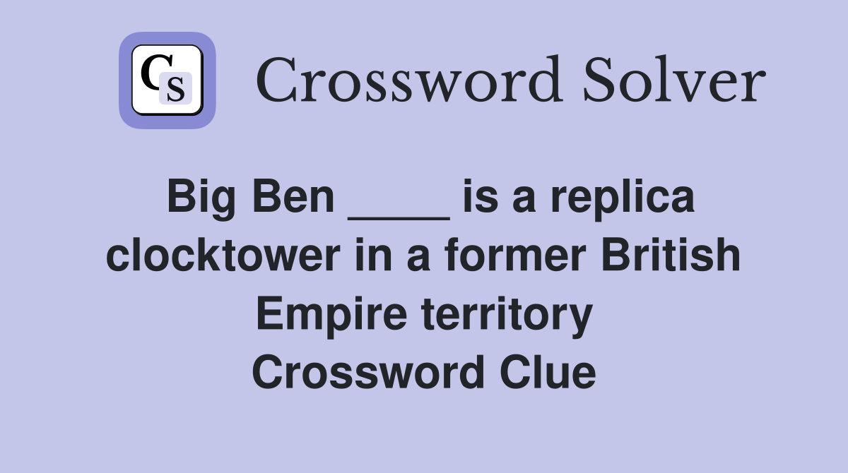 Big Ben ____ is a replica clocktower in a former British Empire territory Crossword Clue