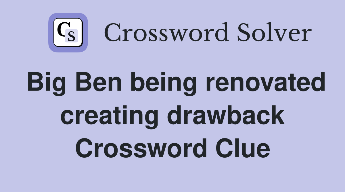 Big Ben being renovated creating drawback Crossword Clue