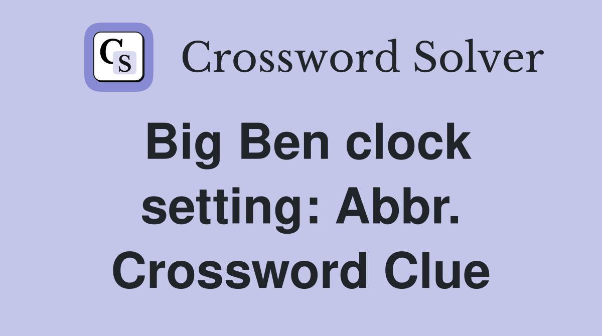 Big Ben clock setting: Abbr. Crossword Clue