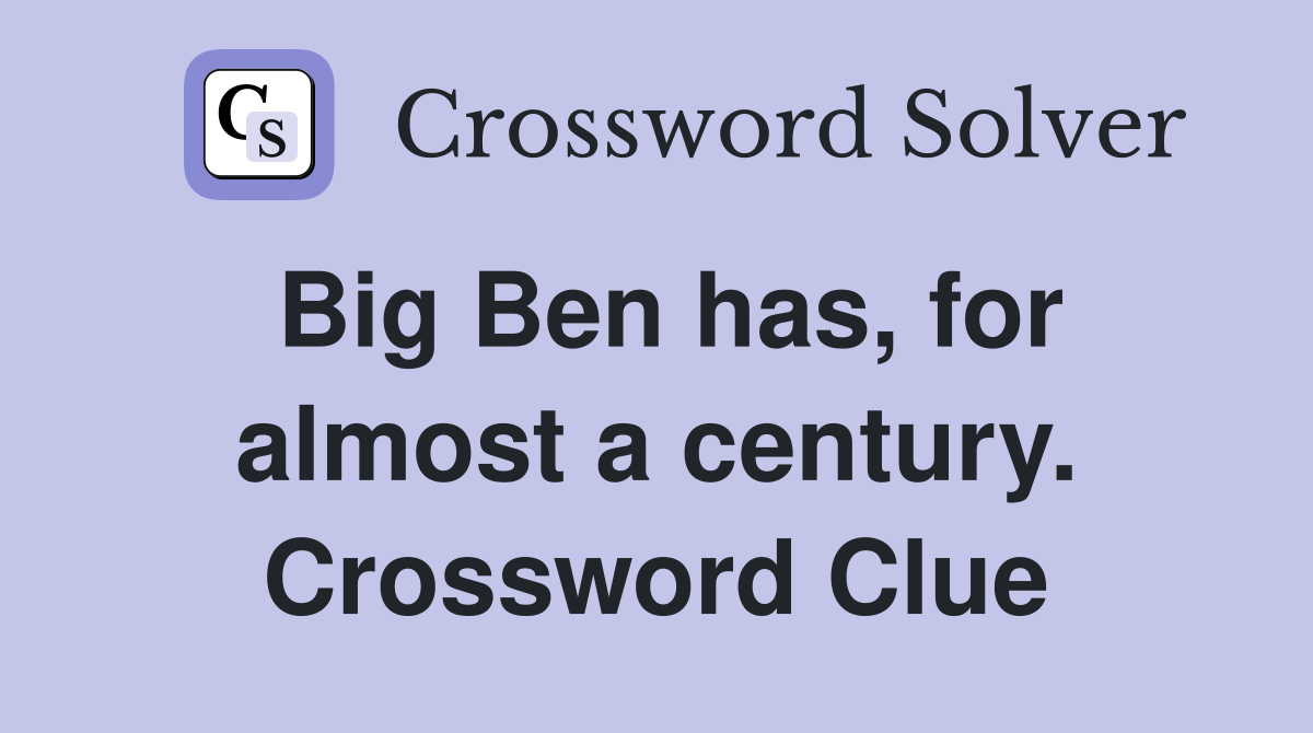Big Ben has, for almost a century. Crossword Clue