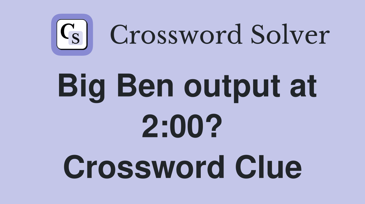 Big Ben output at 2:00? Crossword Clue