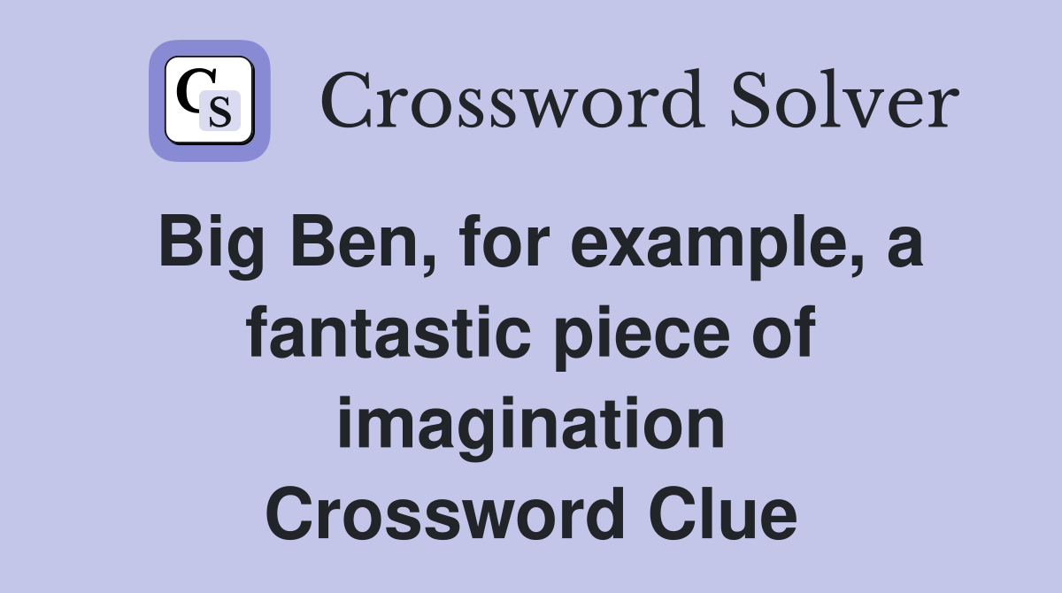 Big Ben, for example, a fantastic piece of imagination Crossword Clue
