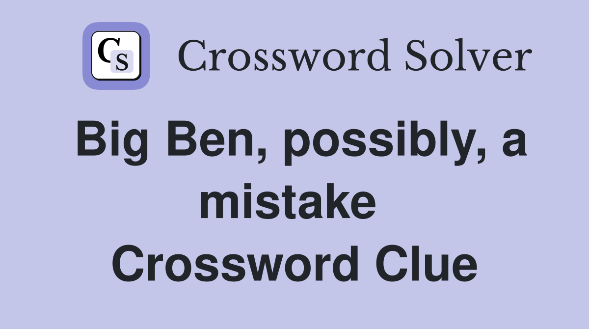 Big Ben, possibly, a mistake  Crossword Clue