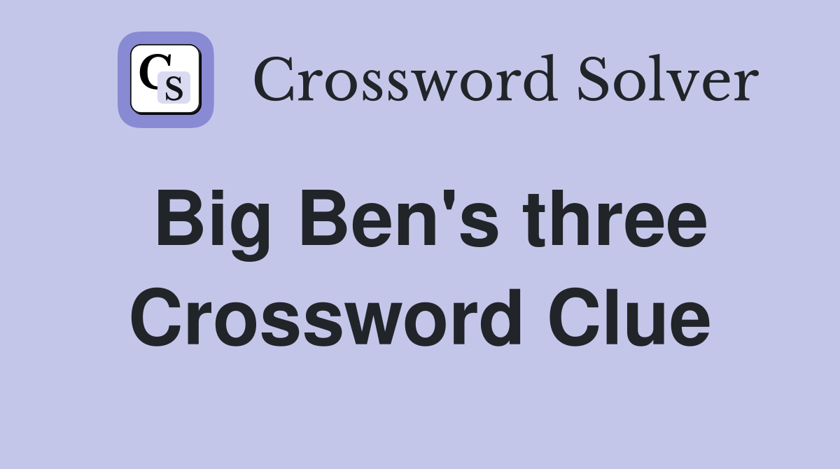 Big Ben's three Crossword Clue