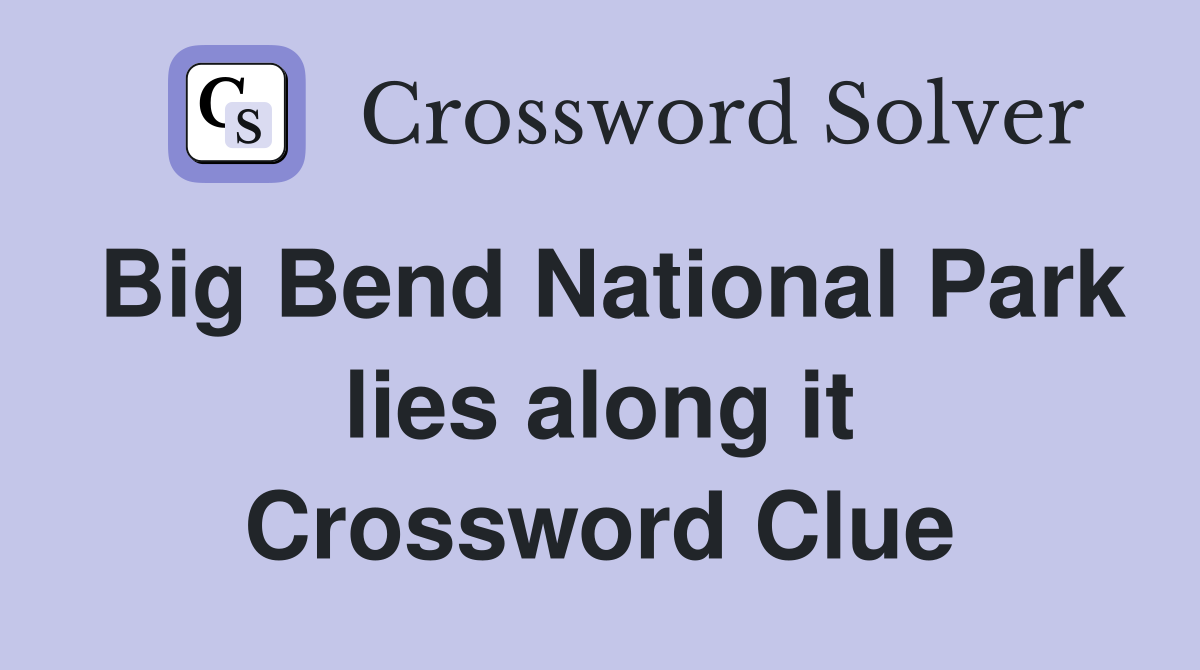 Big Bend National Park lies along it Crossword Clue