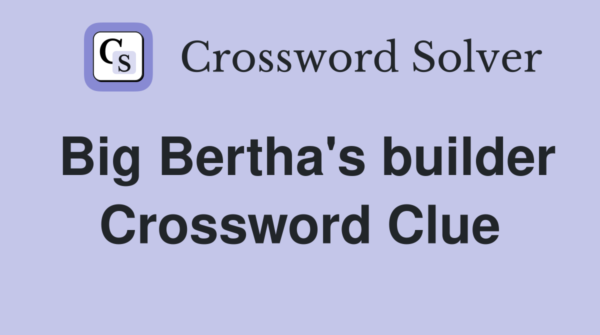 Big Bertha's builder Crossword Clue