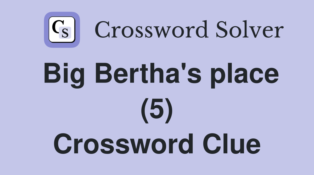 Big Bertha's place (5) Crossword Clue