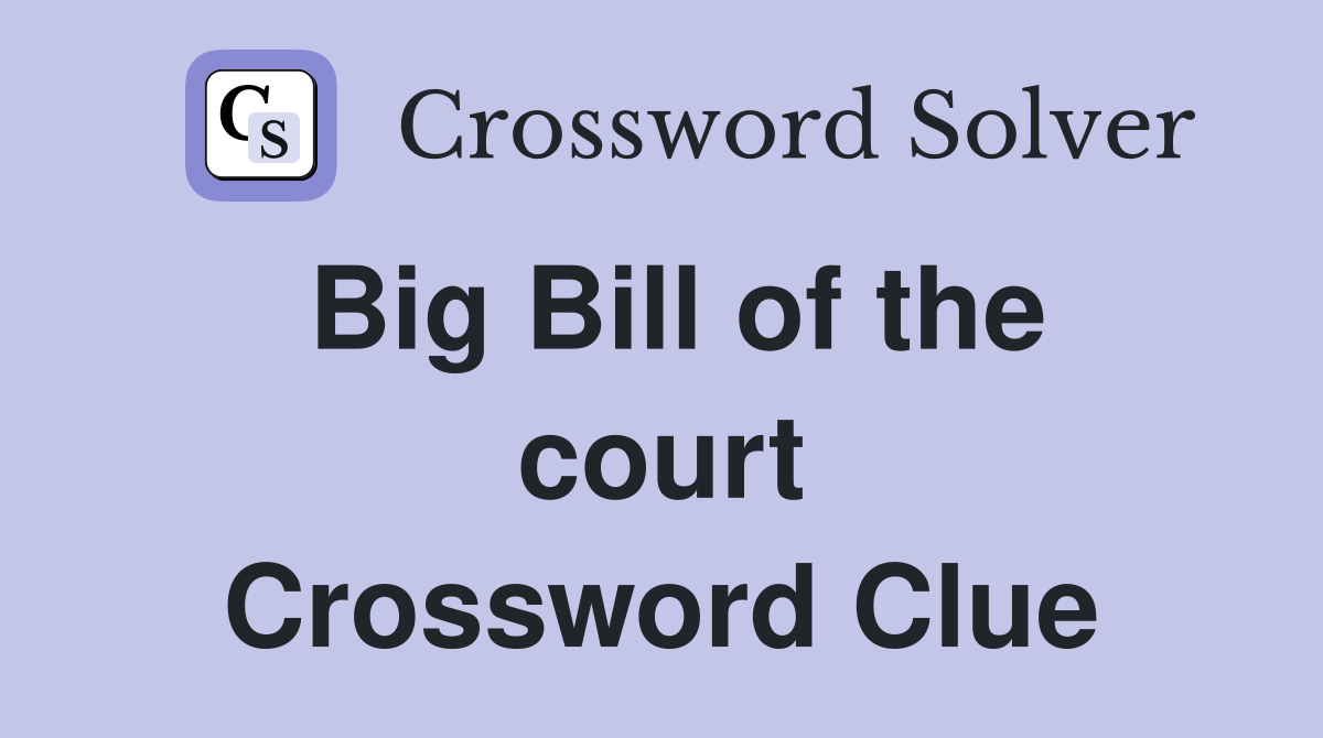 Big Bill of the court Crossword Clue