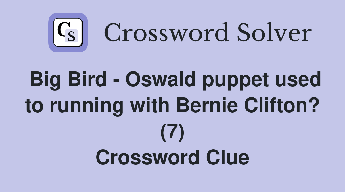 Big Bird - Oswald puppet used to running with Bernie Clifton? (7) Crossword Clue