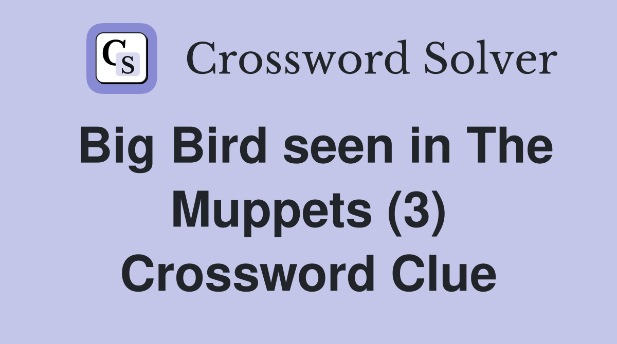 Big Bird seen in The Muppets (3) Crossword Clue
