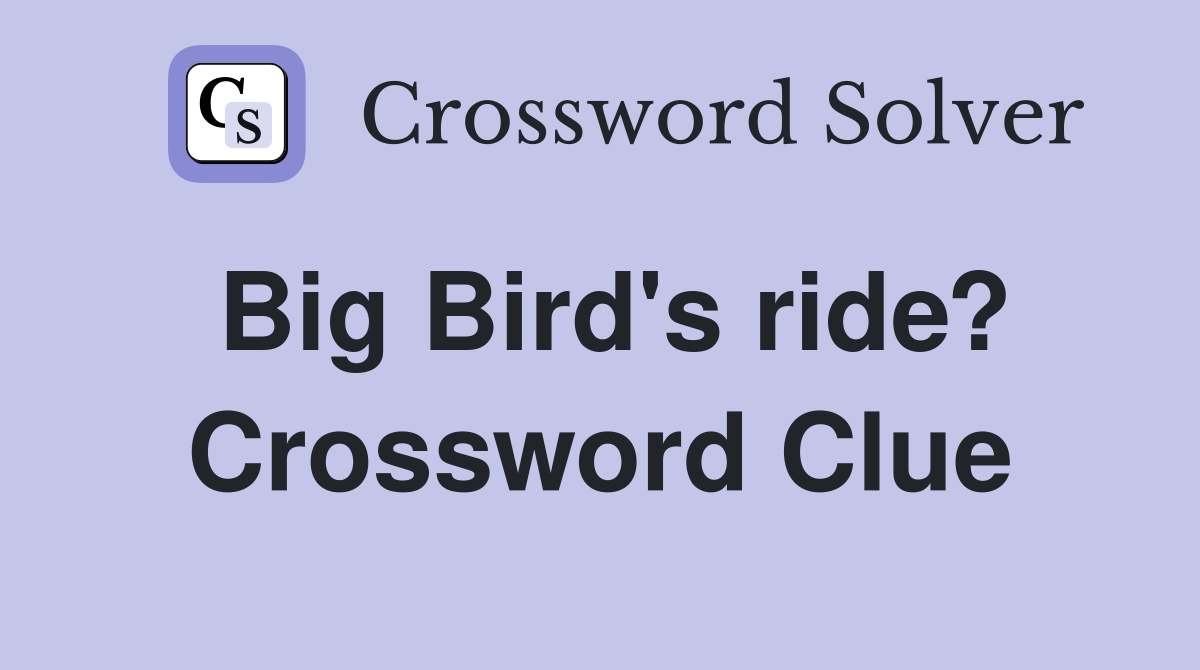 Big Bird's ride? Crossword Clue