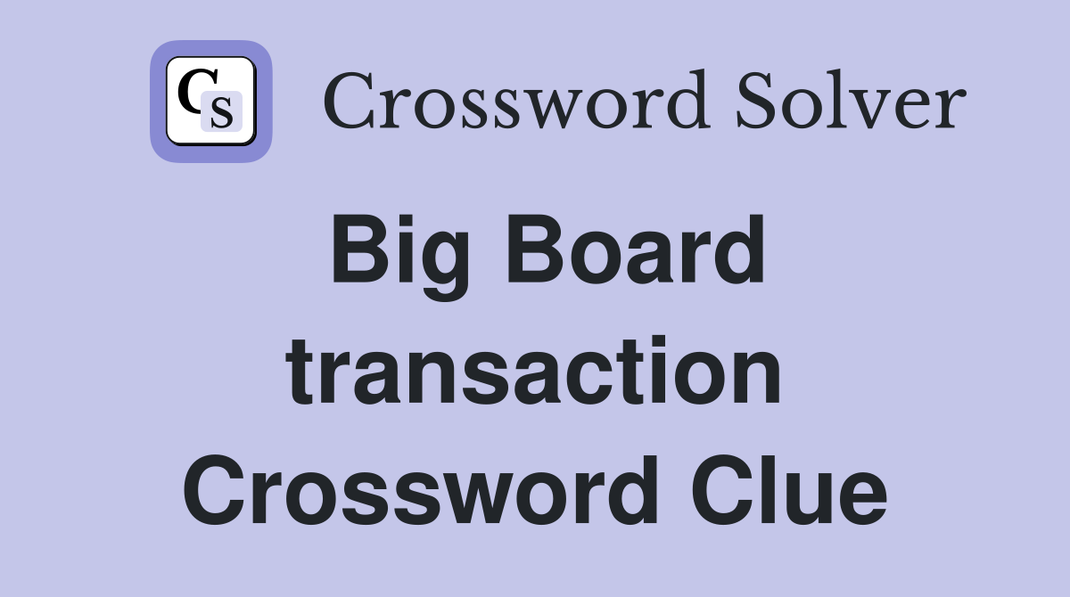 Big Board transaction Crossword Clue