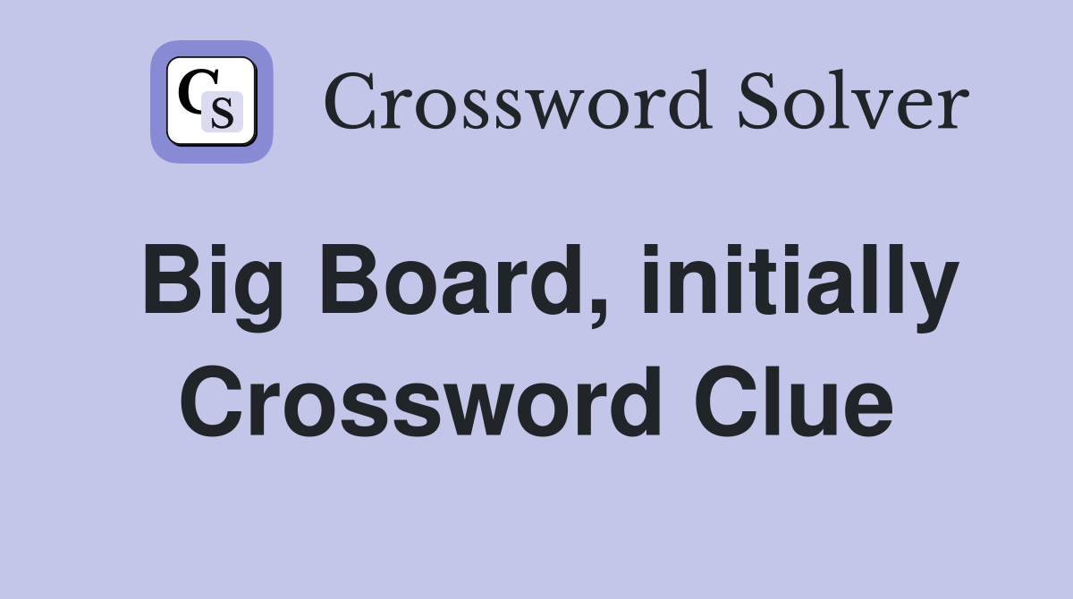 Big Board, initially Crossword Clue