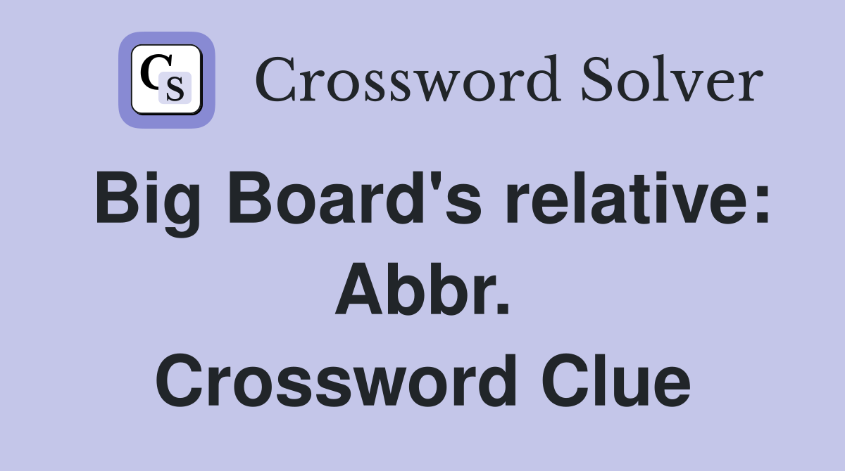 Big Board's relative: Abbr. Crossword Clue