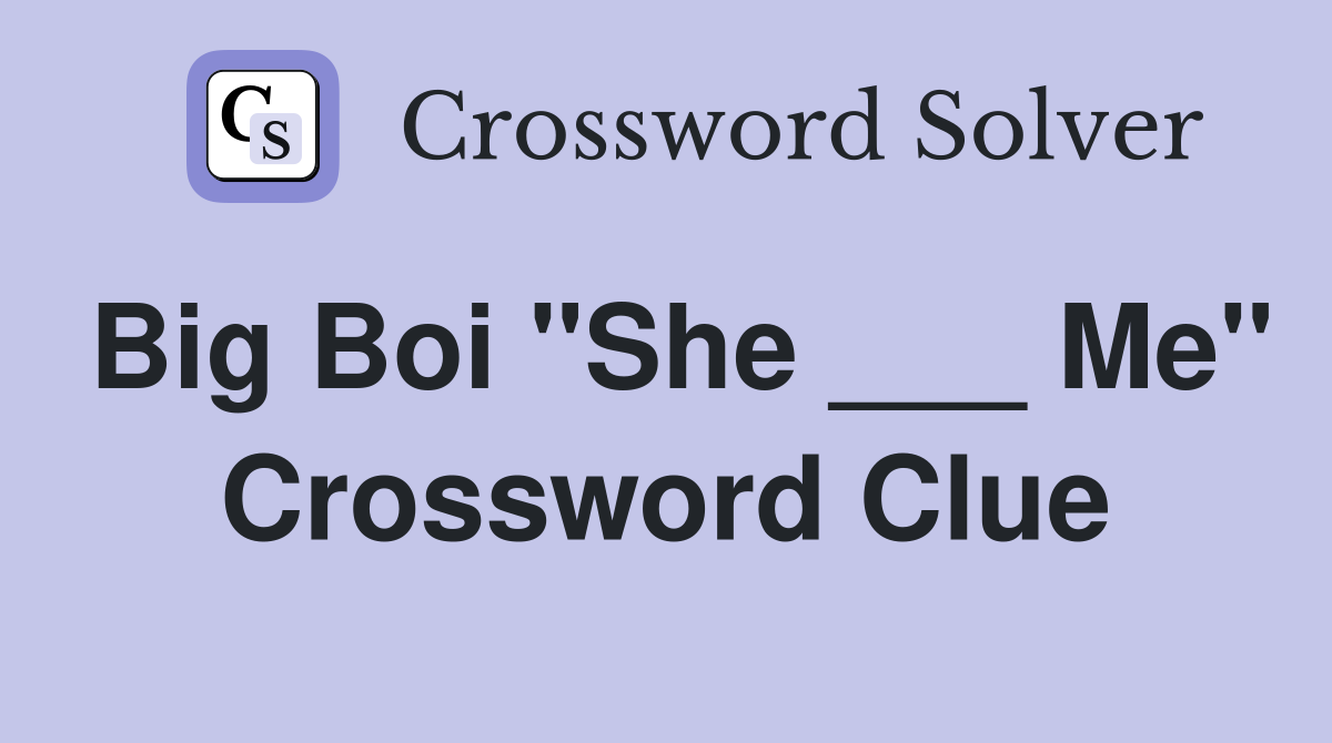 Big Boi "She ___ Me" Crossword Clue