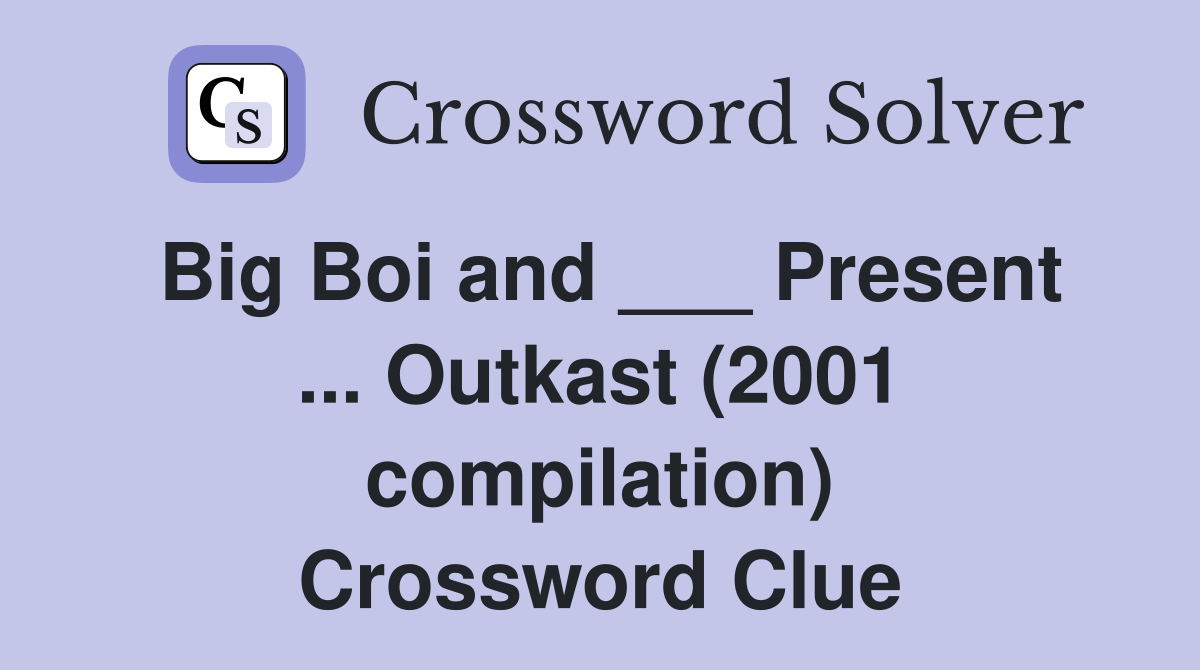 Big Boi and ___ Present ... Outkast (2001 compilation) Crossword Clue