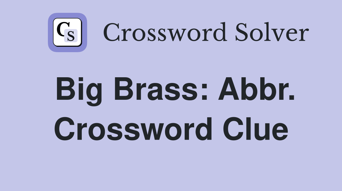 Big Brass: Abbr. Crossword Clue