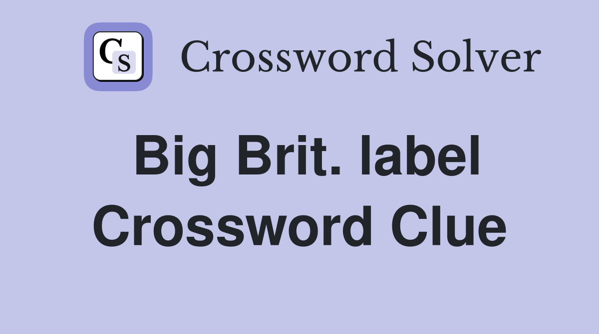 Big Brit. label Crossword Clue