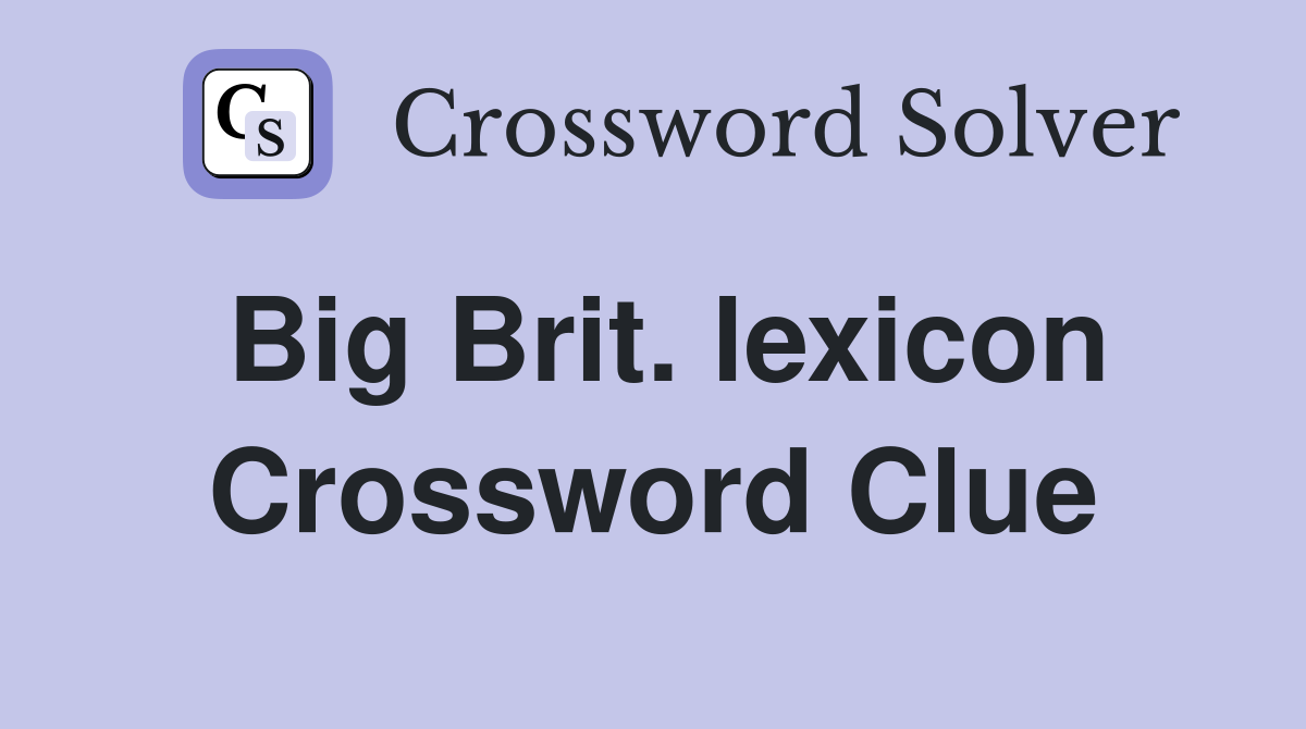 Big Brit lexicon Crossword Clue Answers Crossword Solver
