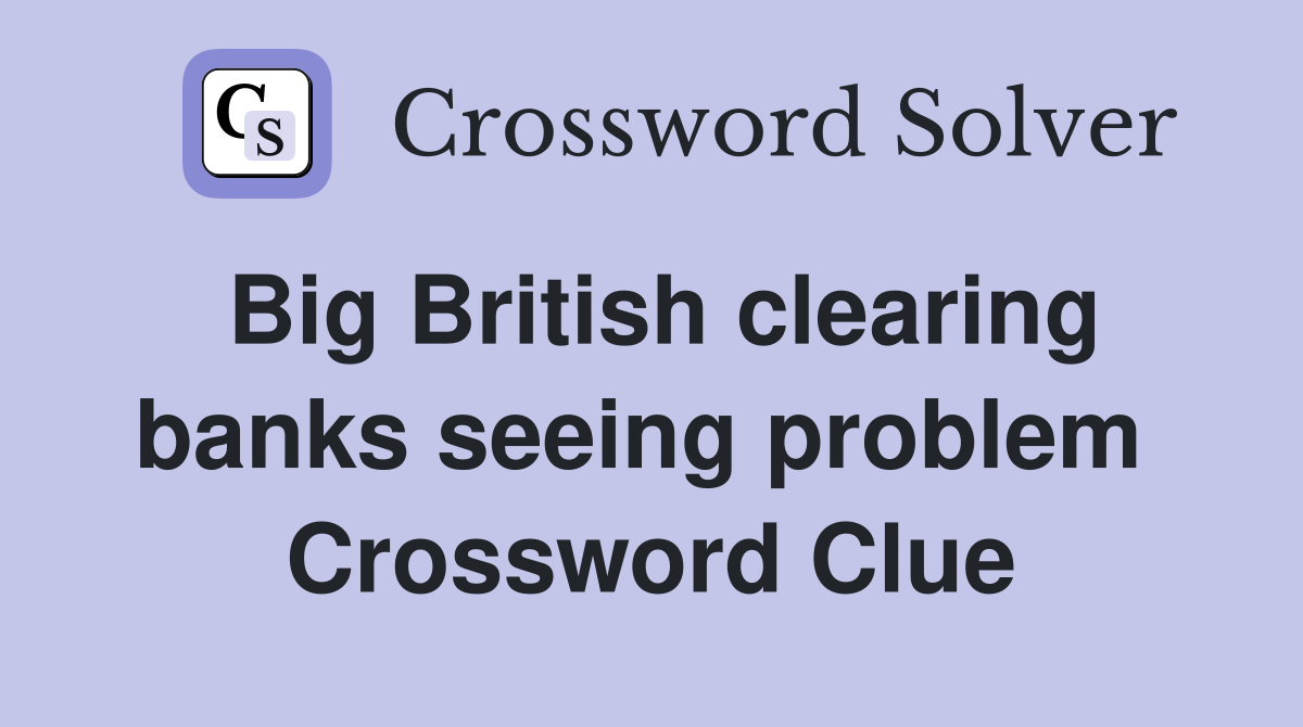 Big British clearing banks seeing problem  Crossword Clue