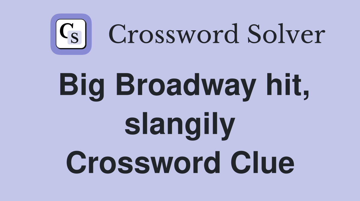 Big Broadway hit, slangily Crossword Clue