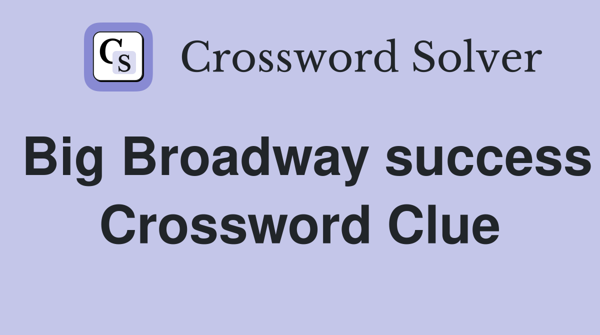 Big Broadway success Crossword Clue