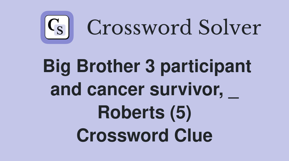 Big Brother 3 participant and cancer survivor, _ Roberts (5) Crossword Clue
