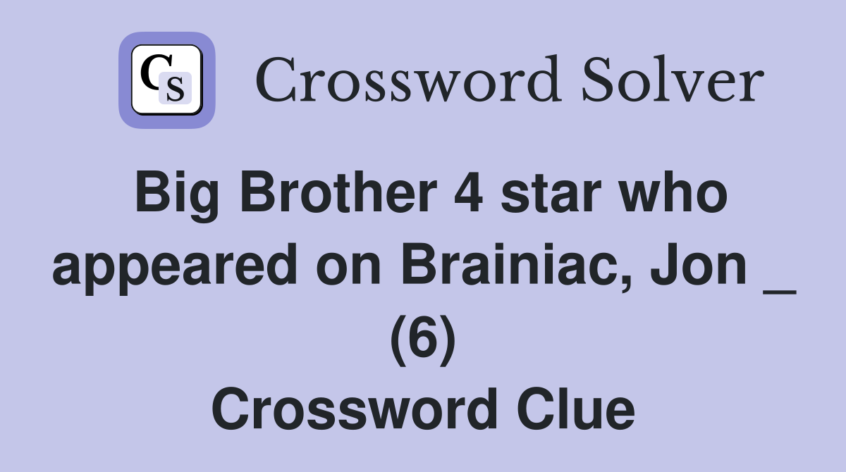 Big Brother 4 star who appeared on Brainiac, Jon _ (6) Crossword Clue