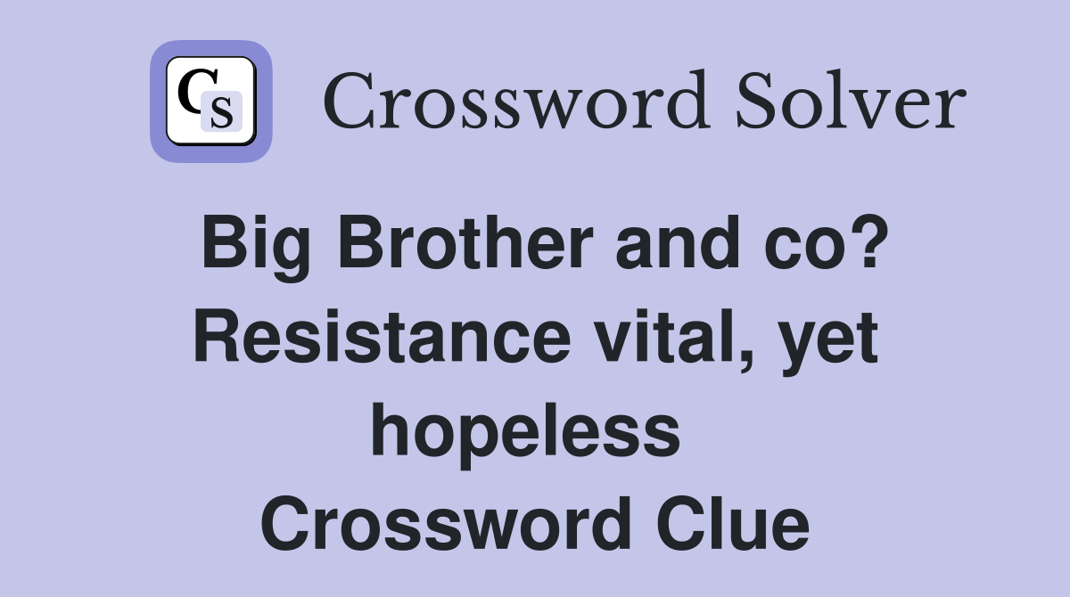Big Brother and co? Resistance vital, yet hopeless  Crossword Clue
