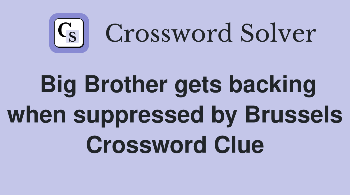 Big Brother gets backing when suppressed by Brussels Crossword Clue